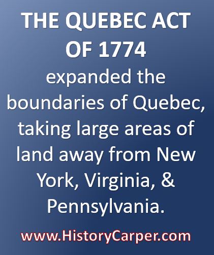 The Quebec Act of 1774 expanded the boundaries of Quebec, taking large areas of land away from New York, Virginia, and Pennsylvania.