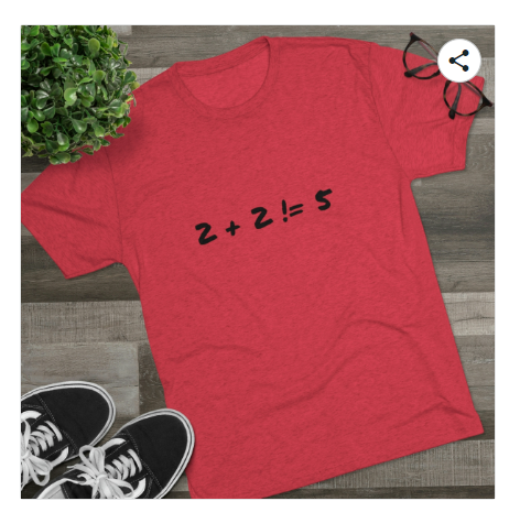 T-shirt with "2 + 2 != 5". A lie doesn't become the truth no matter how many times you repeat it.